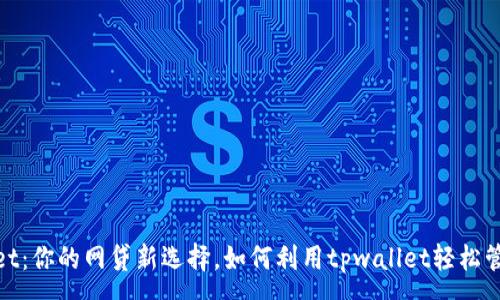 :
tpwallet：你的网贷新选择，如何利用tpwallet轻松管理贷款