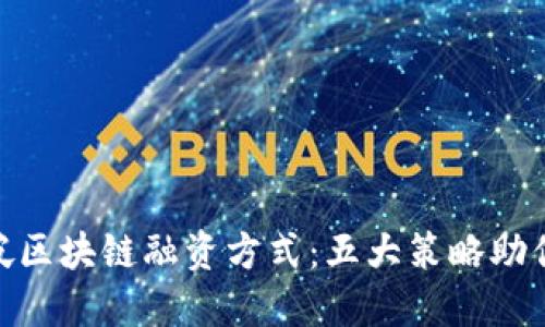 探索新加坡区块链融资方式：五大策略助你抓住机遇