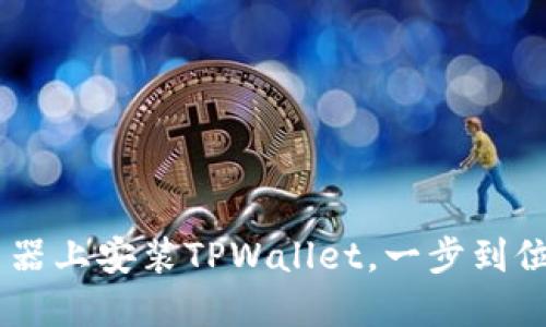 轻松在谷歌浏览器上安装TPWallet，一步到位，掌控数字资产!