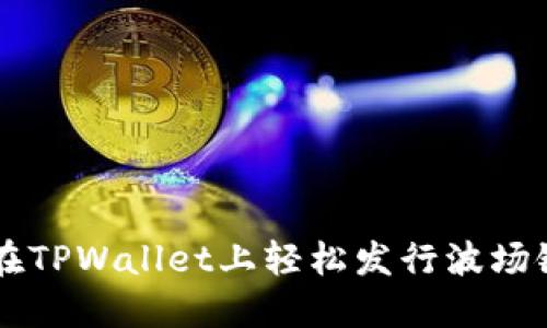 如何在TPWallet上轻松发行波场链代币