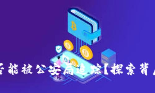 区块链钱包是否能被公安局追踪？探索背后的隐私与安全