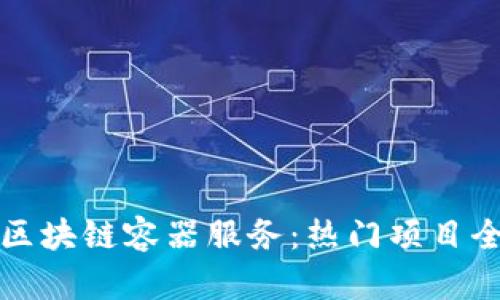 探索区块链容器服务：热门项目全解析