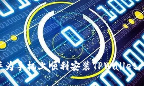 如何在华为手机上顺利安装TPWallet：详细指南