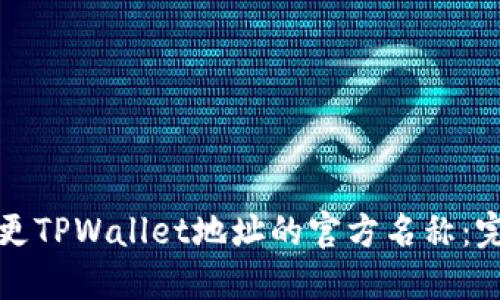 如何变更TPWallet地址的官方名称：完整指南