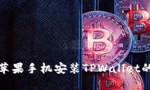 轻松掌握苹果手机安装TPWallet的实用技巧