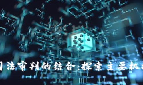区块链与司法审判的结合：探索主要机构及其影响