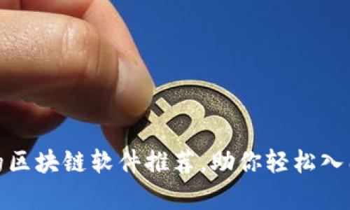 最简单易用的区块链软件推荐，助你轻松入门区块链世界