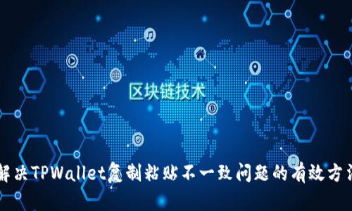 解决TPWallet复制粘贴不一致问题的有效方法