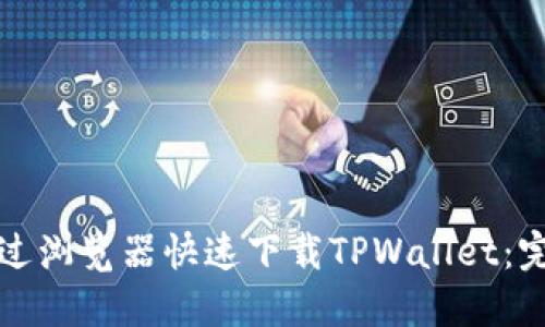 如何通过浏览器快速下载TPWallet：完整指南