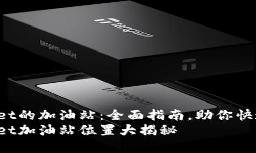 tpwallet的加油站：全面指南，助你快速找到!
tpwallet加油站位置大揭秘