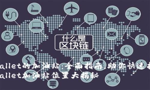 tpwallet的加油站：全面指南，助你快速找到!
tpwallet加油站位置大揭秘