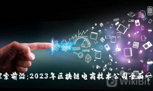 探索前沿：2023年区块链电商技术公司全面一览
