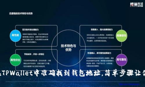 如何在TPWallet中准确找到钱包地址，简单步骤让你无忧！