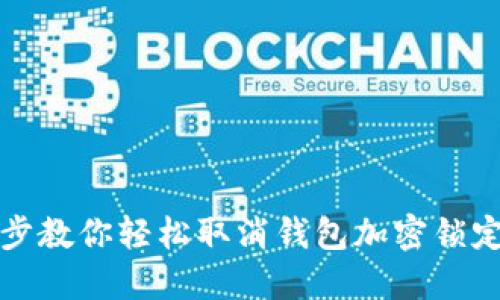 一步步教你轻松取消钱包加密锁定密码