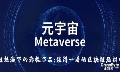 区块链热潮下的影视作品：值得一看的区块链题材电视剧