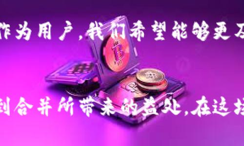   TPWallet与欧意合并：如何分解合并对用户的影响 / 

 guanjianci TPWallet, 欧意, 合并, 数字钱包, 用户影响 /guanjianci 

合并背景
近年来，数字钱包和区块链相关业务的发展迅猛，各种钱包之间的竞争愈演愈烈。在这种背景下，TPWallet与欧意的合并引发了业界的广泛关注。两者的合并不仅是为了增强市场竞争力，更是为了整合资源，为用户提供更优质的服务。可是，对于广大用户来说，合并之后的变化又会是怎样的呢？

合并对用户的影响
首先，最直接的影响就是服务的整合。TPWallet和欧意各自拥有不同的用户群体、产品线及技术优势，合并之后，可以借助丰富的资源来提升服务质量和用户体验。我们可以期待，更加稳定的网络环境、更多的创新产品和更具竞争力的手续费率等。假如你是TPWallet的用户，你可能会发现，更多的功能将会在你的应用中得到实现，同时也可能会享受到欧意原有用户的福利。

如何应对合并带来的变化
合并带来的变化，对于用户来说，有些不适应是很正常的。一方面，你可能会面临新界面、不一样的操作习惯，甚至是账户的整合问题。另一方面，旧用户的政策可能需要重新适应新的协议和使用条款。

那么我们该如何应对这些潜在变化呢？
ul
    listrong保持关注/strong：去官方渠道了解合并后的最新动态，包括功能更新、用户协议等信息。/li
    listrong反馈体验/strong：如果在使用新平台中遇到任何不便，及时向官方反馈，这样可以帮助他们更好地服务。/li
    listrong留意安全/strong：合并后，账户安全尤其重要，建议用户定期更改密码，并开启多重身份验证，以防止账户被盗。 /li
/ul

整合后的新机遇
合并意味着机会，不光是TPWallet和欧意的企业层面，对于用户而言，整合后也可能迎来更多的福利。例如，用户可能会在新的平台上享受到更加丰富的数字资产管理服务或新兴的投资机会。无论是基于TPWallet的数字钱包功能，还是欧意擅长的P2P金融服务，用户都可以将这两者的优势互补，从而获得更佳的体验。

未来展望
当我们回首这次合并，相信无论是TPWallet用户，还是欧意用户，都期待着未来会有更大的惊喜。不仅仅是为了提升用户体验，更是为了在竞争愈发激烈的环境中存活下来。作为用户，我们希望能够更及时地了解到合并所带来的实际效果。那么，在接下来的日子里，让我们共同期待吧。

总结
TPWallet与欧意的合并，将不仅改变他们的企业结构，更将在一定程度上影响用户的体验与选择。对于我们用户来说，保持开放的态度，积极适应新的变化，将能够有效享受到合并所带来的益处。在这场合并之中，互利共赢是最重要的，既能为企业发展注入新的动力，也能为用户提供更好的使用体验。最终，让我们用期待铺就未来的道路，去迎接更多可能性。