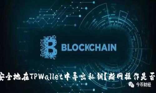 如何安全地在TPWallet中导出私钥？断网操作是否必要？