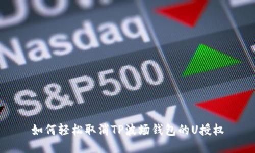 如何轻松取消TP波场钱包的U授权