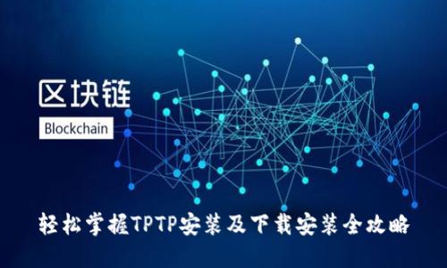 轻松掌握TPTP安装及下载安装全攻略