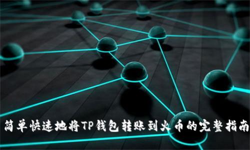 简单快速地将TP钱包转账到火币的完整指南