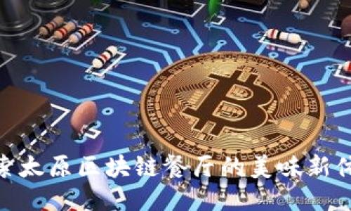 探索太原区块链餐厅的美味新体验