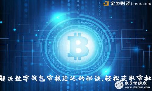 快速解决数字钱包审核延迟的秘诀，轻松获取审批通过！