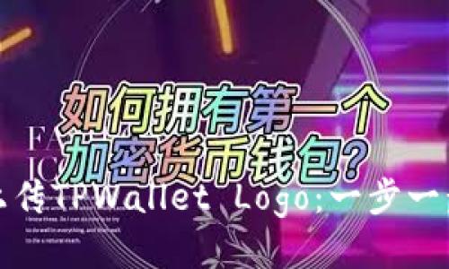 如何轻松上传TPWallet Logo：一步一步教您操作