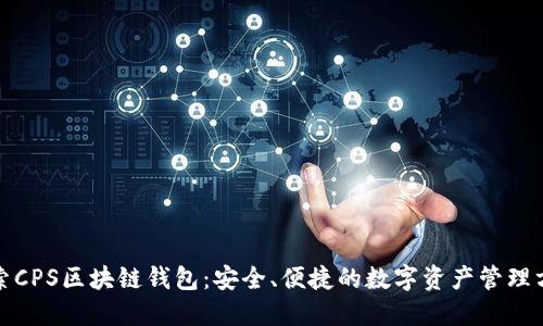 探索CPS区块链钱包：安全、便捷的数字资产管理方案