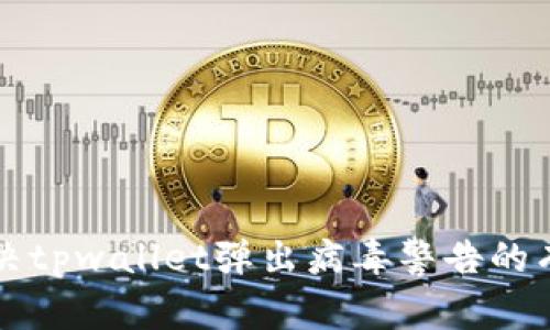 快速解决tpwallet弹出病毒警告的有效方法