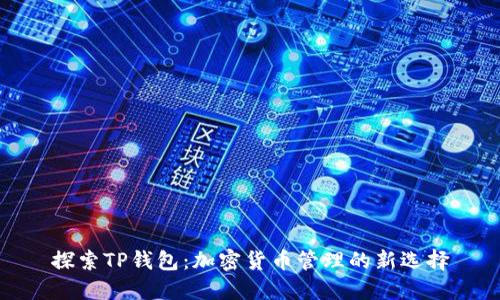 探索TP钱包:加密货币管理的新选择