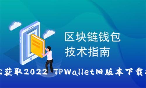 轻松获取2022 TPWallet旧版本下载指南