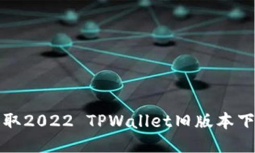 轻松获取2022 TPWallet旧版本下载指南