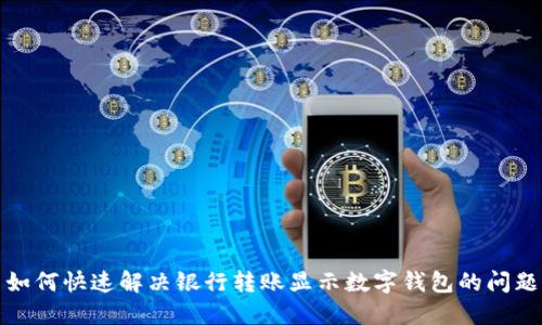 如何快速解决银行转账显示数字钱包的问题