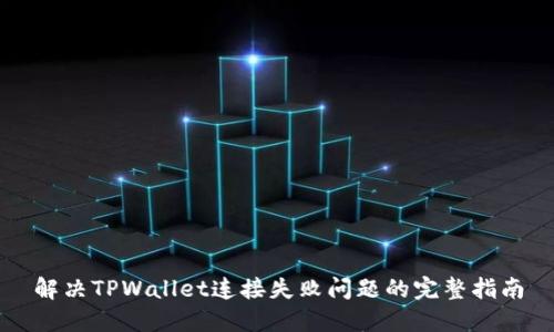 解决TPWallet连接失败问题的完整指南
