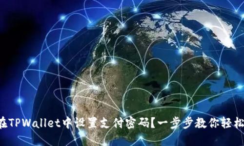 如何在TPWallet中设置支付密码？一步步教你轻松搞定！