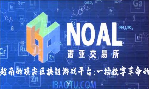 探索越南的顶尖区块链游戏平台：一场数字革命的探索
