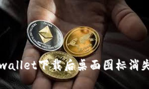 解决tpwallet下载后桌面图标消失的问题