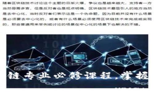 深入了解区块链专业必修课程，掌握未来行业趋势