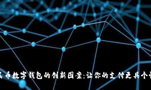 探索人民币数字钱包的创新图案：让你的支付更具个性与魅力