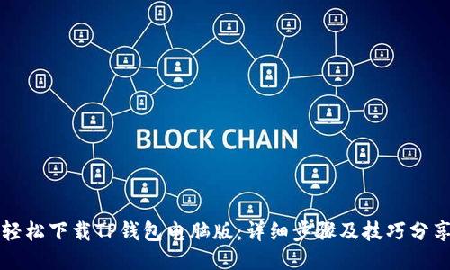 轻松下载TP钱包电脑版：详细步骤及技巧分享