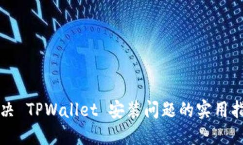 解决 TPWallet 安装问题的实用指南