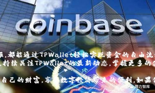tpwallet可提现吗？揭开数字钱包的神秘面纱！

tpwallet, 数字钱包, 提现, 加密货币, 交易安全/guanjianci

一、什么是TPWallet？
TPWallet是一个相对较新兴的数字钱包，主要为用户提供存储、管理和交易加密货币的服务。随着加密货币的日益普及，越来越多的人开始使用数字钱包来更方便地进行交易。TPWallet的界面友好，功能多样，致力于让用户在享受加密货币带来的便利时，更加轻松地进行资金管理。

二、TPWallet的主要功能
TPWallet不仅仅是一个存储加密货币的地方，它还有许多其他实用的功能。例如：
ul
li**多种加密货币支持**：支持多种主流的加密货币，包括比特币、以太坊等，让用户可以在一个平台上进行多个币种的操作。/li
li**实时交易**：用户可以随时查看自己持有的加密货币的市值，进行买入或卖出操作。/li
li**安全保障**：TPWallet使用先进的加密技术来保护用户的资金安全，让用户可以放心进行交易。/li
li**用户友好的界面**：简单明了的操作界面，适合不同层次的用户使用。/li
/ul

三、TPWallet的提现功能介绍
对于大多数用户来说，资金的流动是非常重要的，尤其是提现功能尤为关键。TPWallet自然也不例外，提现功能是其核心功能之一。
那么，TPWallet可提现吗？答案是肯定的！TPWallet支持用户将资产提现至银行卡或其他指定账户。不过，提现的具体操作和规则可能因国家和地区而异，用户在操作前应仔细阅读相关的说明。

四、如何在TPWallet上提现？
提现的流程其实并不复杂。一般来说，用户只需按照以下步骤操作：
ol
listrong登录账户/strong：首先，你需要用自己的账号和密码登录到TPWallet。/li
listrong选择提现功能/strong：在菜单中找到“提现”或者“转出”相关选项。/li
listrong输入提现金额/strong：根据你的需要输入想要提现的金额，并选择提现的方式，比如银行转账或者其他支付平台。/li
listrong确认交易/strong：检查你的提现信息，确保无误后确认交易。/li
listrong等待处理/strong：提交申请后，系统会进行审核，审核通过后，资金会在一定时间内到达你的账户。/li
/ol

五、提现的注意事项
虽然在TPWallet提现相对简单，但用户仍需要注意一些事项：
ul
li**手续费问题**：提现时可能会产生手续费，不同提现方式的手续费也可能不同，建议用户提前了解清楚。/li
li**处理时间**：不同的提现方式处理时间可能不同，有的可能需要几分钟到几小时，而有的可能需要几天。/li
li**身份验证**：出于安全考虑，TPWallet可能会要求用户进行身份验证，以确保资金安全。/li
li**提现限制**：某些情况下，TPWallet可能会对单笔提现金额或每日提现次数进行限制，这些都需要用户在提现前确认清楚。/li
/ul

六、总结与展望
TPWallet作为一个功能齐全的数字钱包，提现功能的顺利运行无疑为用户提供了极大的便利。用户无论是为了日常开支，还是为了投资回报，都能通过TPWallet轻松实现资金的自由流动。虽然在提现过程中可能会遇到一些问题，但只要用户按照步骤进行操作，认真阅读相关的政策和提示，就能享受到TPWallet带来的便利。
随着科技的进步，数字钱包的功能会越来越强大，相信未来TPWallet会不断创新和改进，为用户提供更好的服务体验。不妨在未来的日子里，持续关注TPWallet的最新动态，掌握更多的使用技巧，让自己的数字资产管理更加得心应手。

总的来说，TPWallet不仅仅是存储数字资产的工具，更是用户进行资产管理的重要助手。希望每位用户都能利用TPWallet，更加轻松地管理自己的财富，享受数字经济带来的便利。如果你对TPWallet还有其他疑问，欢迎随时探索，发现更多的可能性！