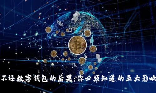 不还数字钱包的后果：你必须知道的五大影响