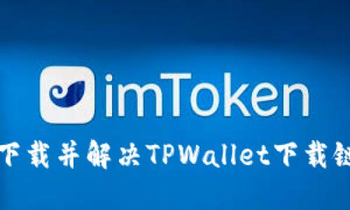 如何快速下载并解决TPWallet下载链接的问题