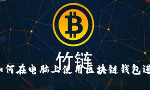 全面指南：如何在电脑上使用区块链钱包进行安全交易