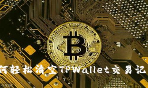 如何轻松清空TPWallet交易记录？