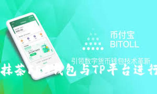 如何使用抹茶FEG钱包与TP平台进行安全交易