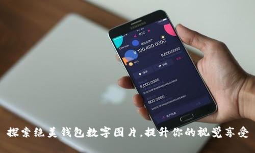 探索绝美钱包数字图片，提升你的视觉享受
