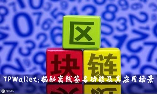 TPWallet：揭秘离线签名功能及其应用场景