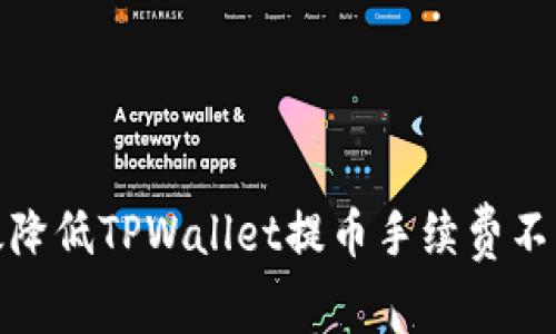 如何有效降低TPWallet提币手续费不足的风险